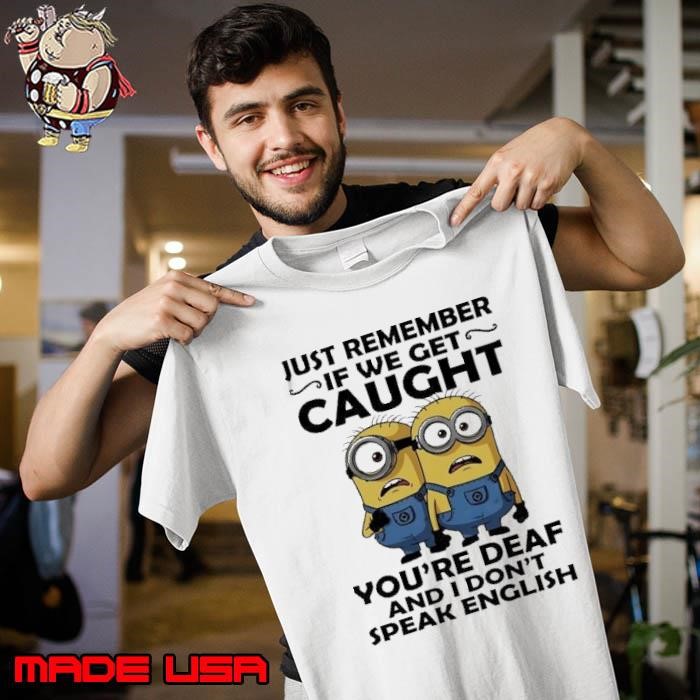 Minion just remember if we get caught you’re deaf and I don’t speak english Unisex