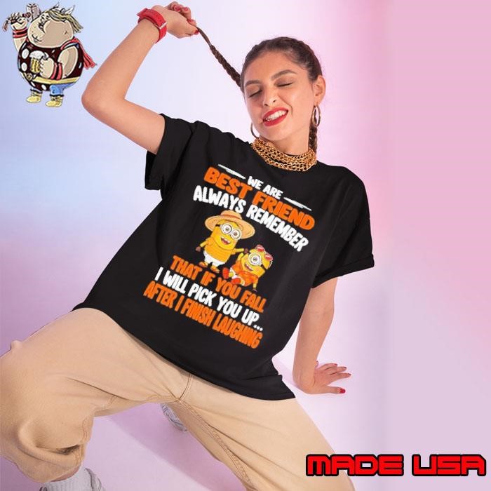 Minion we are best friend always remember that if you fall I will pick you up Ladies tee