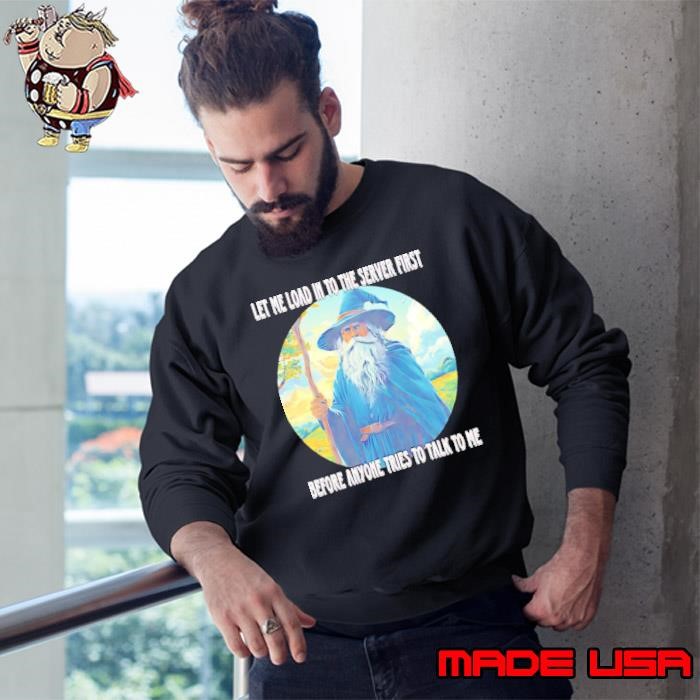 Wizard Let me load into the server first before anyone tries to talk to me Sweatshirt