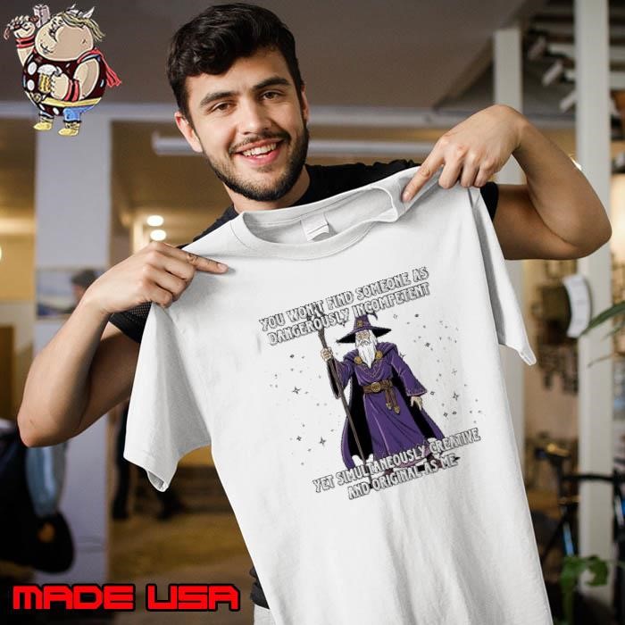 You won’t find someone as dangerously incompetent yet simultaneously creative and original as me Wizard Unisex