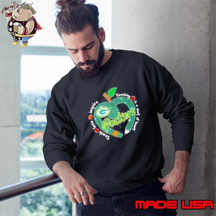 Green Bay Packers Teach love inspire teaching is a work of heart Sweatshirt