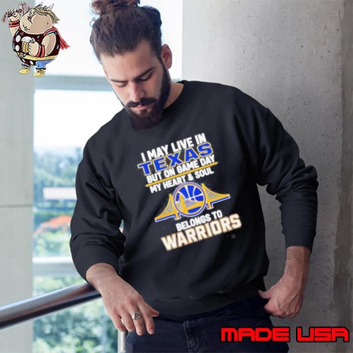 I May Live In Texas But On Game Day My Heart & Soul Belongs To Warriors Sweatshirt