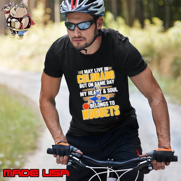 I may live in Colorado but on game day my heart and soul belongs to the Denver Nuggets shirt