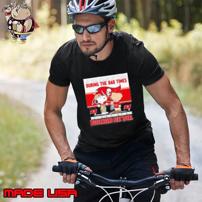 If You Stand By Them During The Bad Times You Deserve To Be There During The Good Times Buccaneers Stay Loyal Unisex