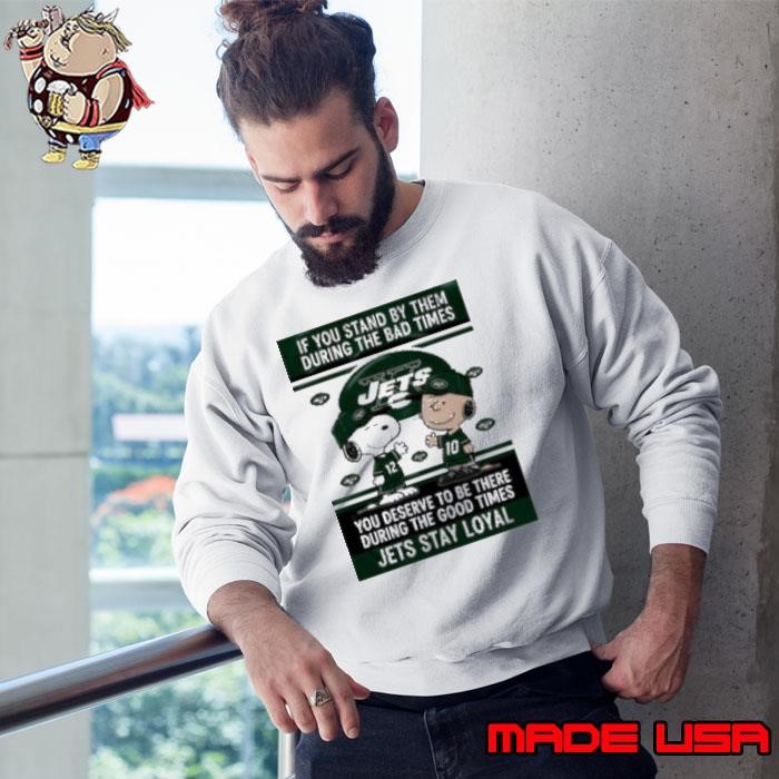If You Stand By Them During The Bad Times You Deserve To Be There During The Good Times Jets Stay Loyal Sweatshirt