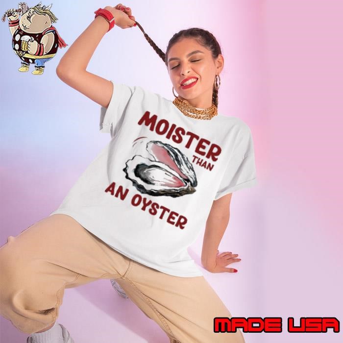 Moister Than An Oyster Ladies tee