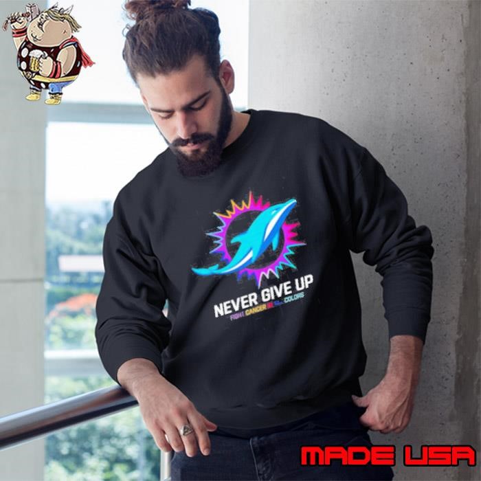Never give up fight cancer in all colors Miami Dolphins Sweatshirt