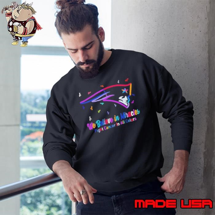 New England Patriots we believe in miracles fight cancer in all colors Sweatshirt