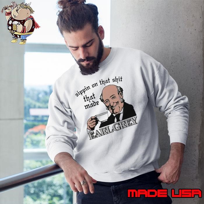 Sippin On That Shit That Made Earl Grey Meme Sweatshirt