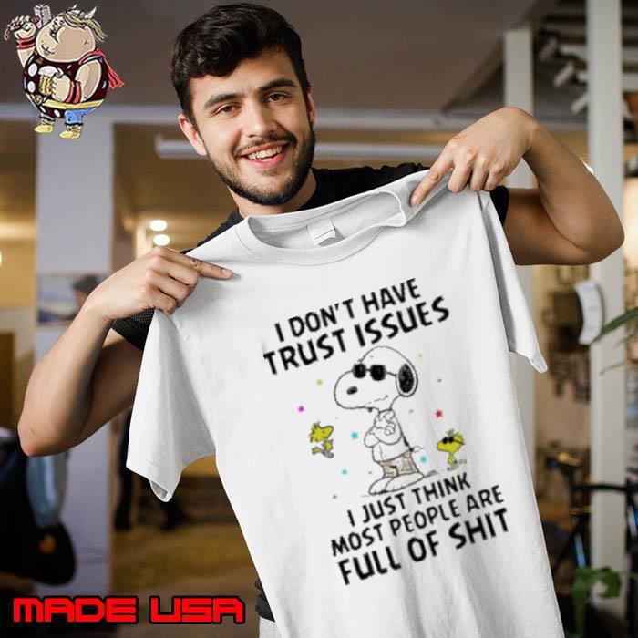 Snoopy I don’t have trust issues I just think most people are full of shit Unisex