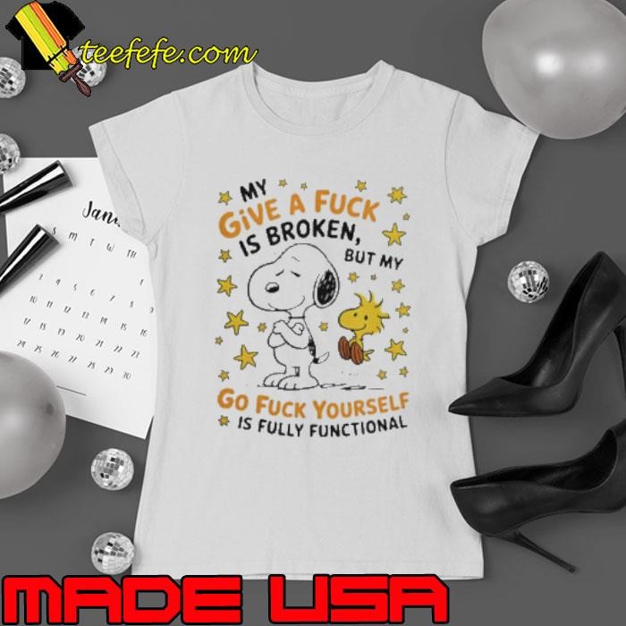 Snoopy My Give A Fuck Is Broken But My Go Fuck Yourself Is Fully Functional Ladies tee
