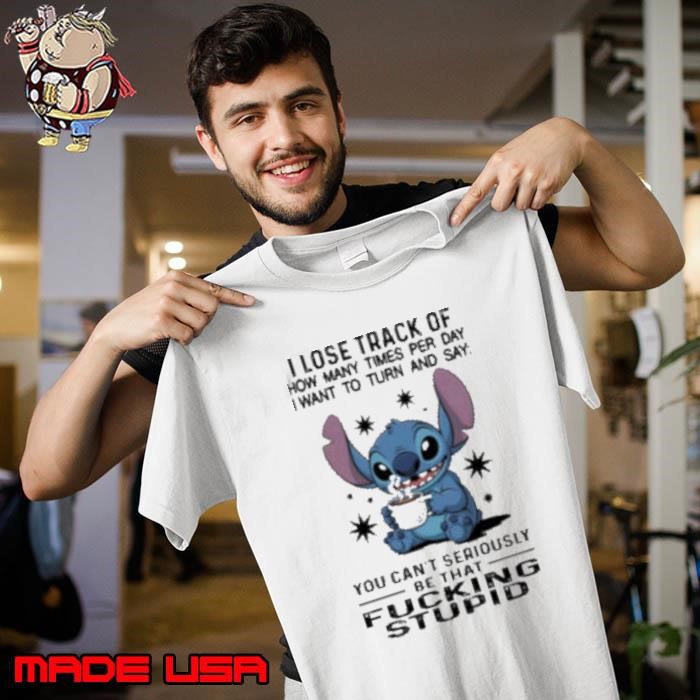 Stitch I lose track of how many times per day I want to turn and say Unisex