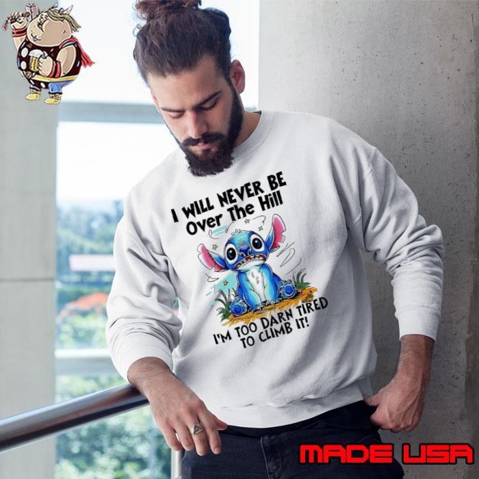 Stitch I will never be over the hill too darn tired to climb Sweatshirt