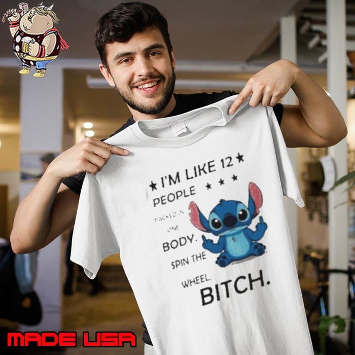 Stitch I’m like 12 people packed in one body spin the wheel bitch Unisex
