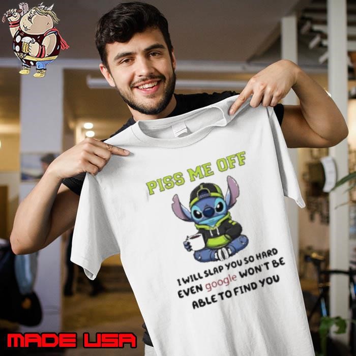 Stitch Piss Me Off I Will Slap You So Hard Even Google Won’T Be Able To Find You Unisex
