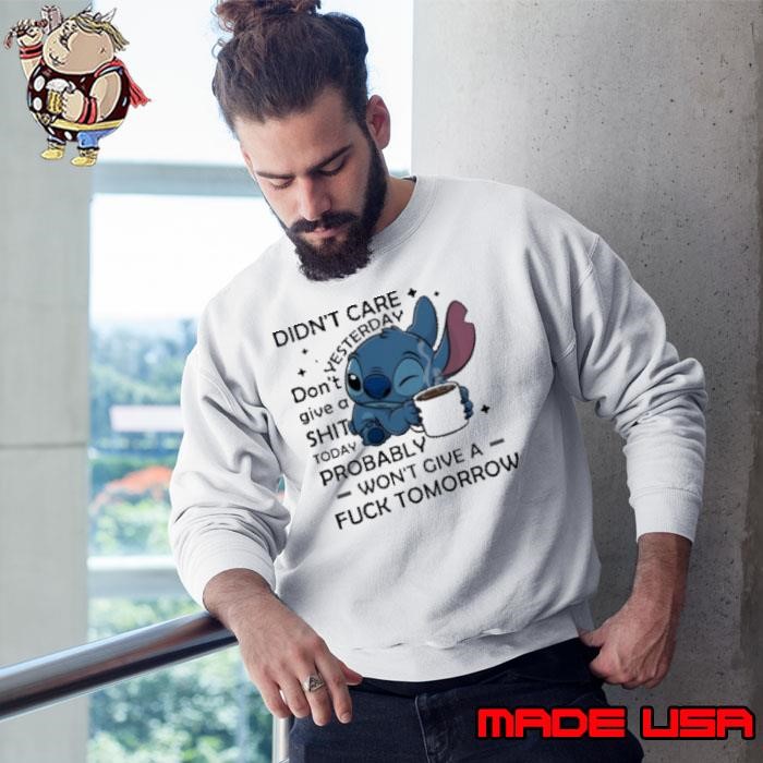 Stitch coffee didn’t care yesterday don’t give a shit today probably won’t give a fuck tomorrow Sweatshirt