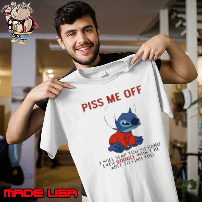 Stitch piss me off I will slap you so hard even google won’t be able to find you T Unisex