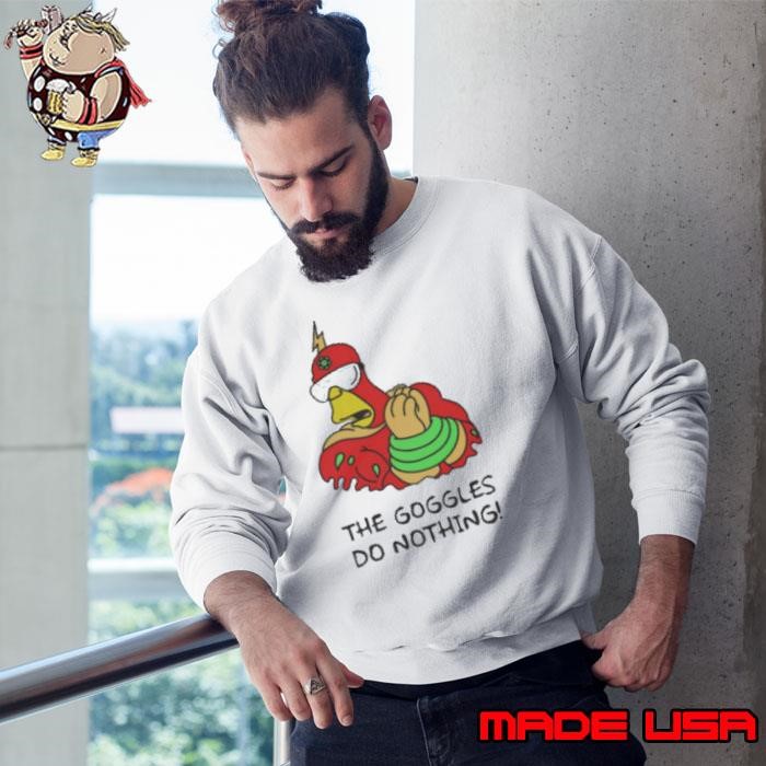 The Goggles do nothing Sweatshirt