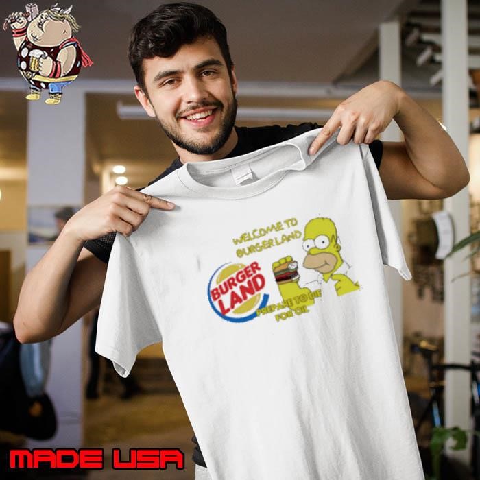 Welcome To Burger Land Prepare To Die For Oil Hommer Unisex